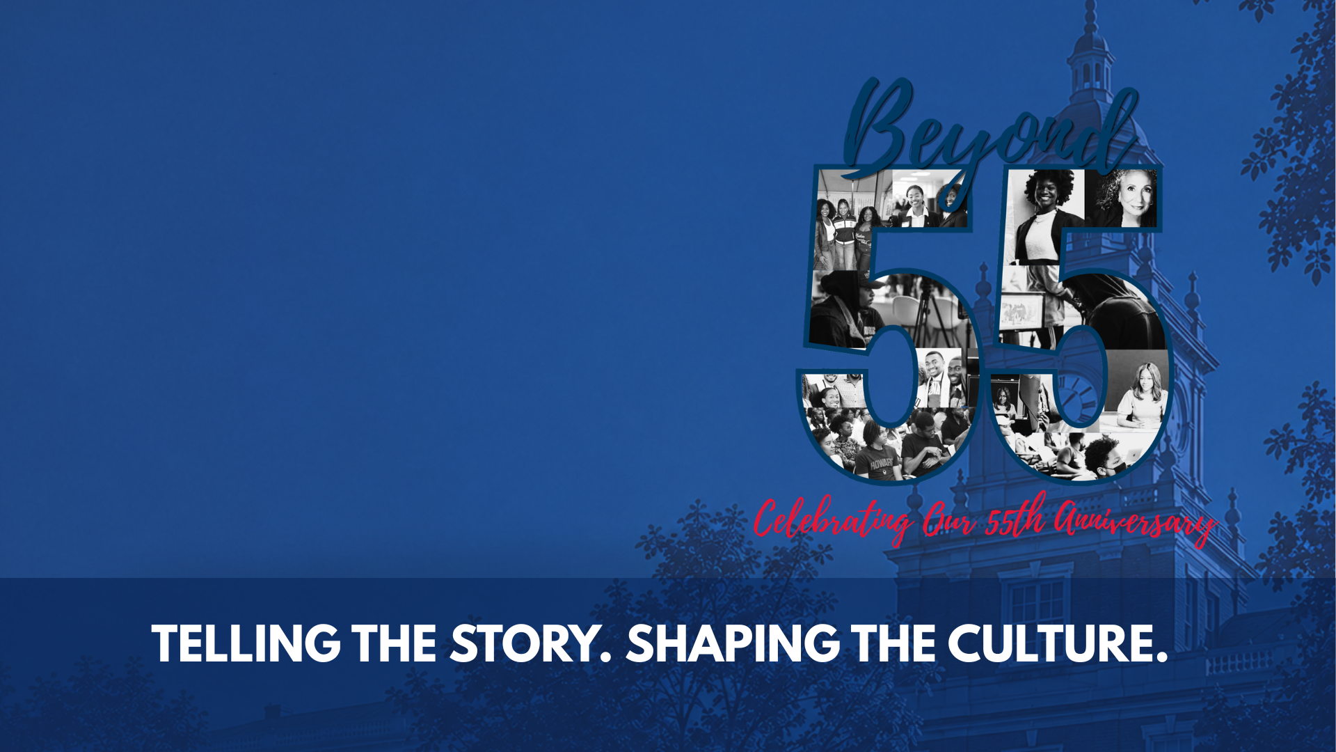 Beyond 55: Celebrating Our 55th Anniversary. Telling the story. Shaping the culture.